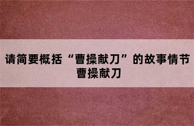 请简要概括“曹操献刀”的故事情节 曹操献刀